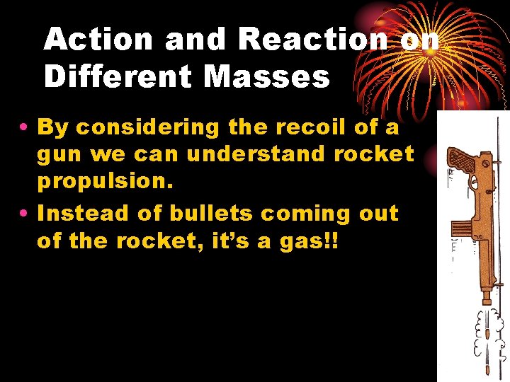 Action and Reaction on Different Masses • By considering the recoil of a gun