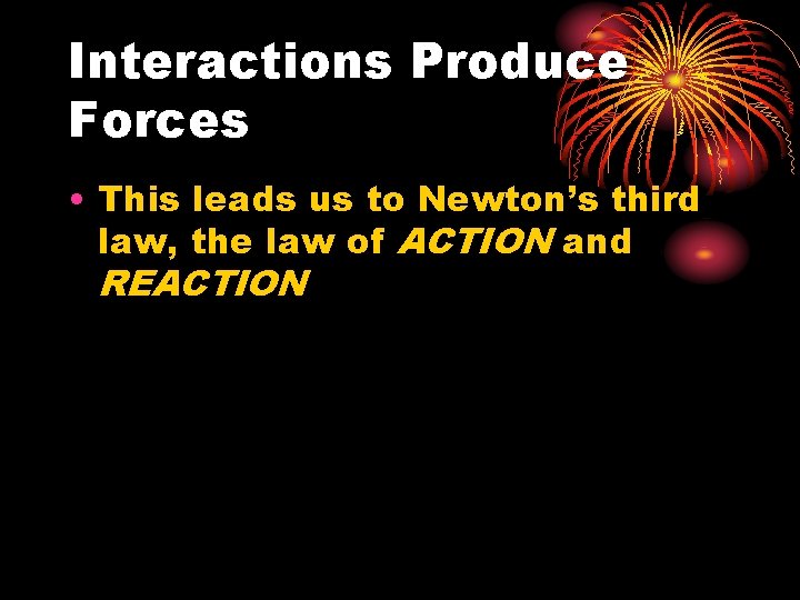 Interactions Produce Forces • This leads us to Newton’s third law, the law of