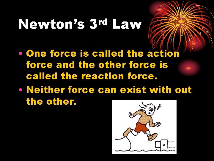 Newton’s rd 3 Law • One force is called the action force and the