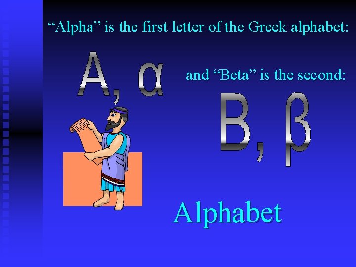 “Alpha” is the first letter of the Greek alphabet: and “Beta” is the second: