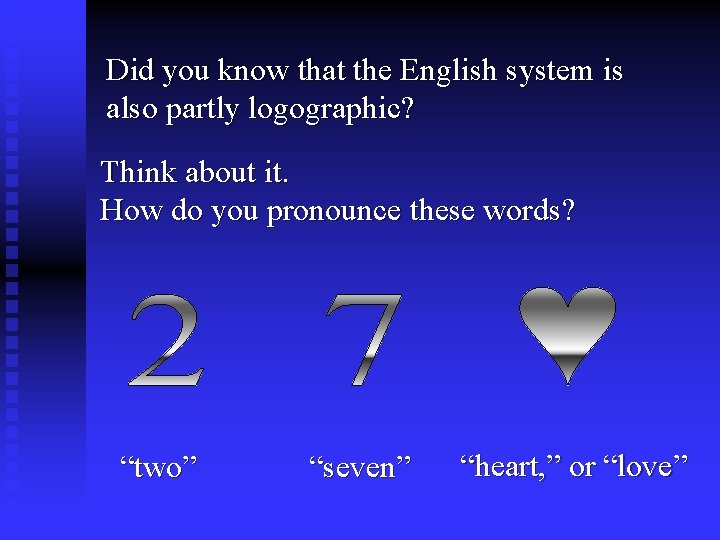 Did you know that the English system is also partly logographic? Think about it.