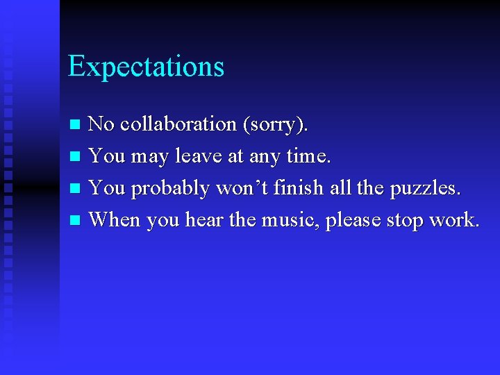 Expectations No collaboration (sorry). n You may leave at any time. n You probably