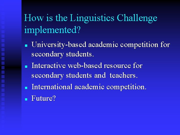How is the Linguistics Challenge implemented? n n University-based academic competition for secondary students. How is the Linguistics Challenge implemented? n n University-based academic competition for secondary students.