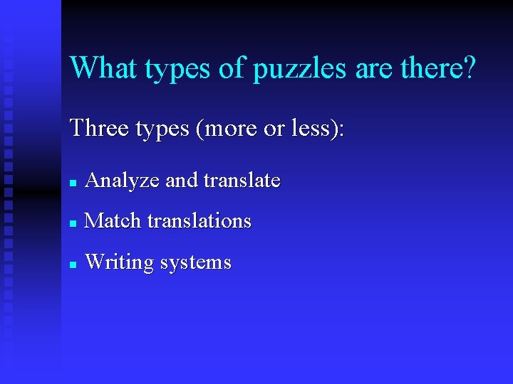 What types of puzzles are there? Three types (more or less): n Analyze and