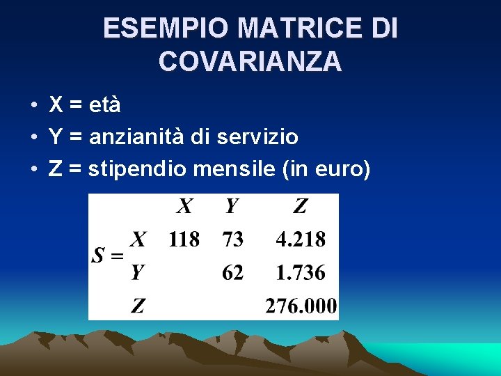 ESEMPIO MATRICE DI COVARIANZA • X = età • Y = anzianità di servizio