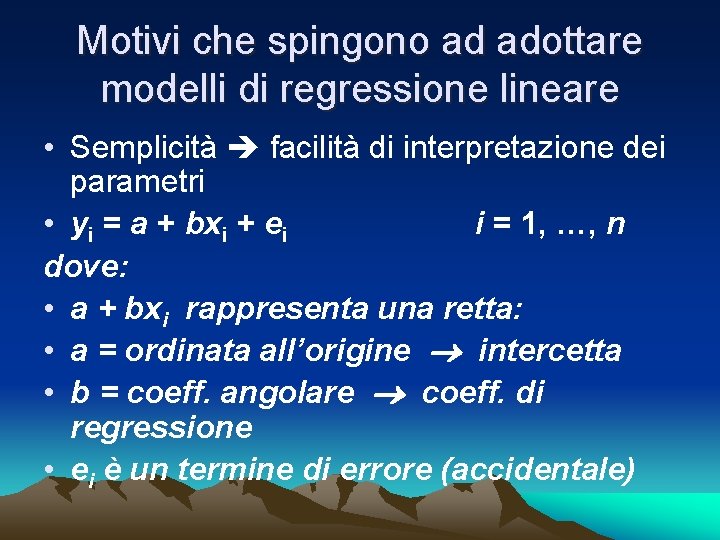 Motivi che spingono ad adottare modelli di regressione lineare • Semplicità facilità di interpretazione