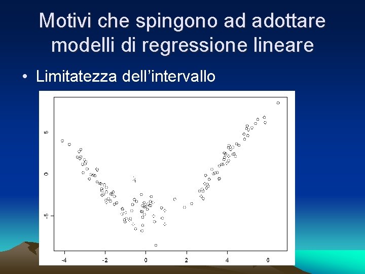 Motivi che spingono ad adottare modelli di regressione lineare • Limitatezza dell’intervallo 