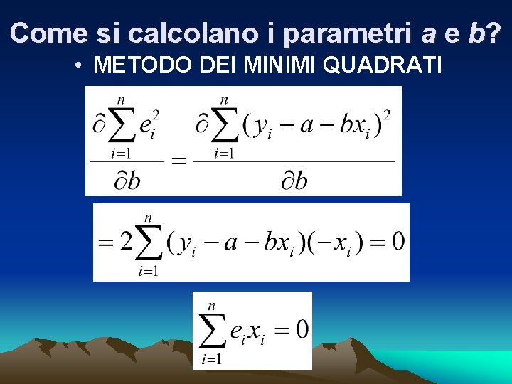 Come si calcolano i parametri a e b? • METODO DEI MINIMI QUADRATI 