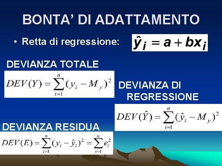 BONTA’ DI ADATTAMENTO • Retta di regressione: DEVIANZA TOTALE DEVIANZA DI REGRESSIONE DEVIANZA RESIDUA