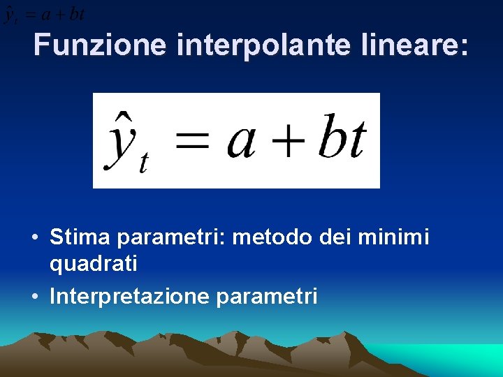 Funzione interpolante lineare: • Stima parametri: metodo dei minimi quadrati • Interpretazione parametri 