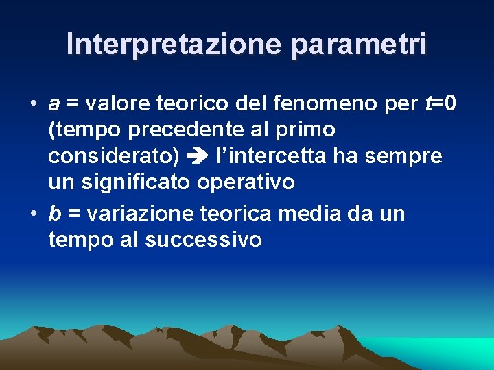 Interpretazione parametri • a = valore teorico del fenomeno per t=0 (tempo precedente al