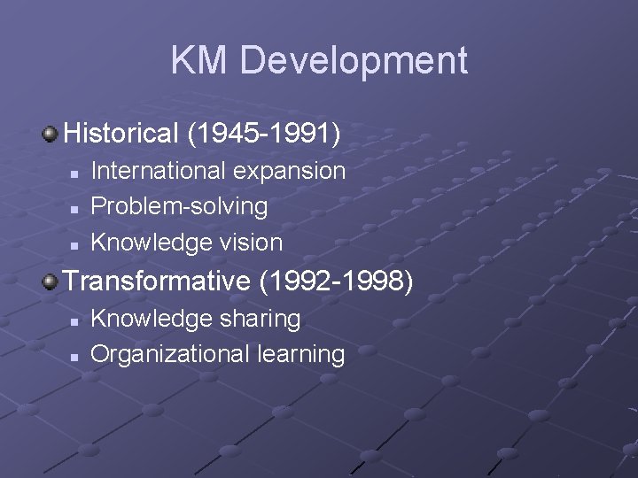 KM Development Historical (1945 -1991) n n n International expansion Problem-solving Knowledge vision Transformative KM Development Historical (1945 -1991) n n n International expansion Problem-solving Knowledge vision Transformative