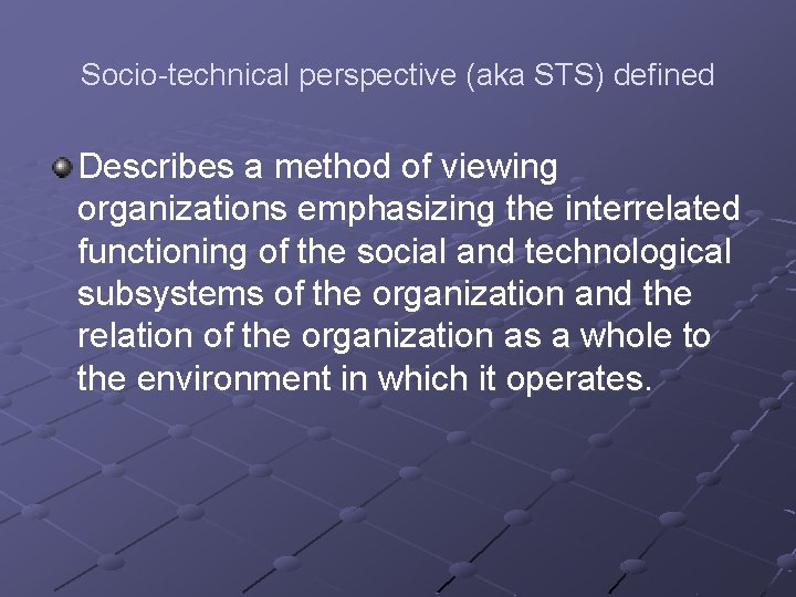Socio-technical perspective (aka STS) defined Describes a method of viewing organizations emphasizing the interrelated Socio-technical perspective (aka STS) defined Describes a method of viewing organizations emphasizing the interrelated
