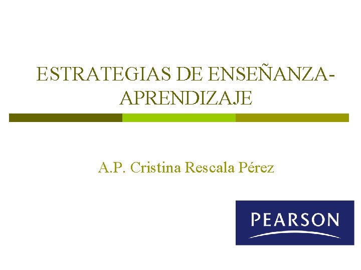 ESTRATEGIAS DE ENSEÑANZAAPRENDIZAJE A. P. Cristina Rescala Pérez 