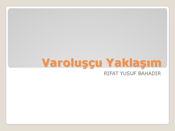 Varoluşçu Yaklaşım RIFAT YUSUF BAHADIR 