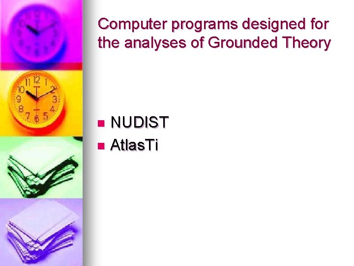 Computer programs designed for the analyses of Grounded Theory NUDIST n Atlas. Ti n