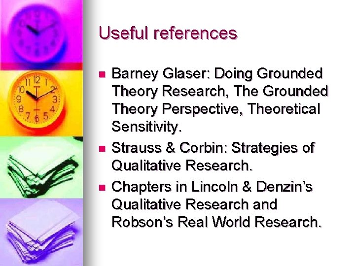 Useful references n n n Barney Glaser: Doing Grounded Theory Research, The Grounded Theory