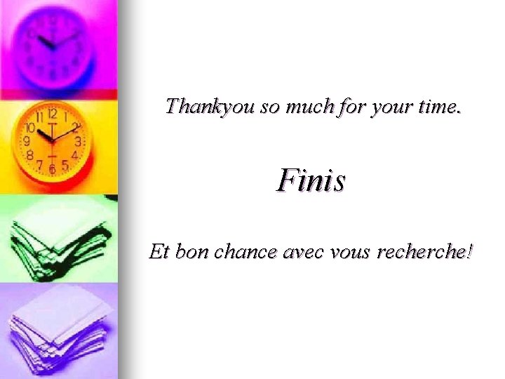 Thankyou so much for your time. Finis Et bon chance avec vous recherche! 