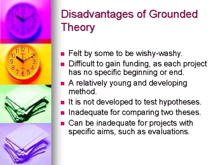 Disadvantages of Grounded Theory n n n Felt by some to be wishy-washy. Difficult