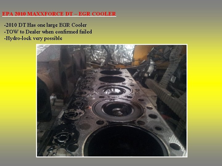 EPA 2010 MAXXFORCE DT – EGR COOLER -2010 DT Has one large EGR Cooler EPA 2010 MAXXFORCE DT – EGR COOLER -2010 DT Has one large EGR Cooler