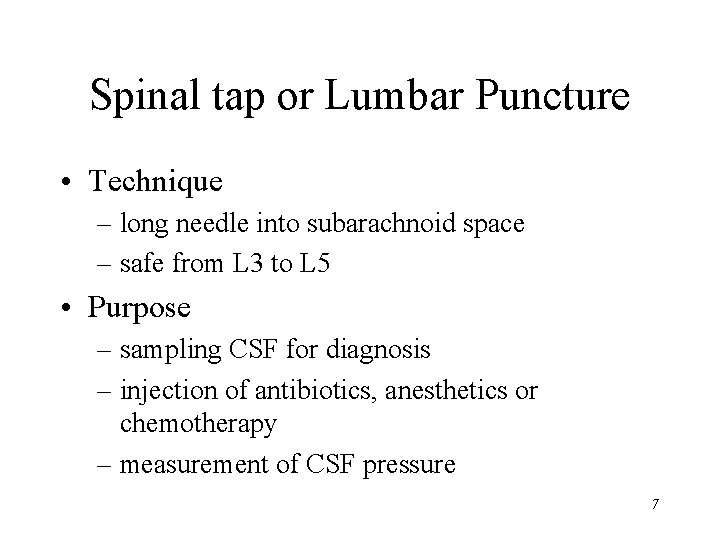 Spinal tap or Lumbar Puncture • Technique – long needle into subarachnoid space –