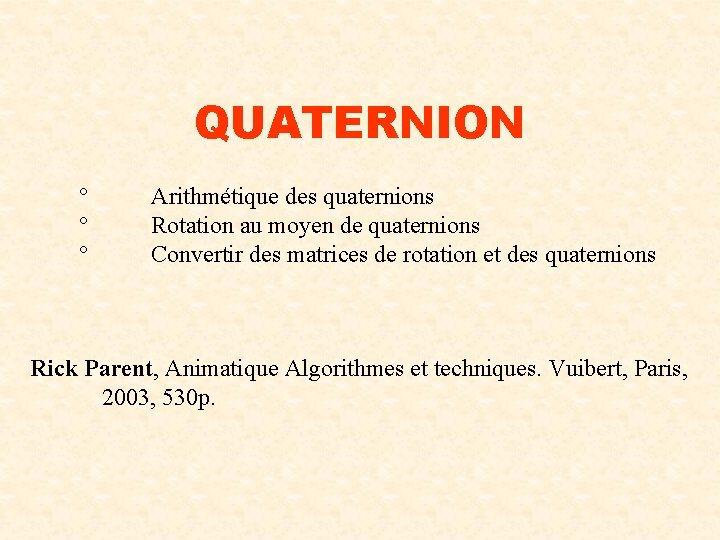 QUATERNION ° ° ° Arithmétique des quaternions Rotation au moyen de quaternions Convertir des