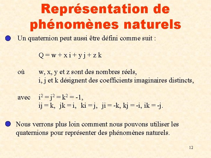 Représentation de phénomènes naturels Un quaternion peut aussi être défini comme suit : Q=w+xi+yj+zk