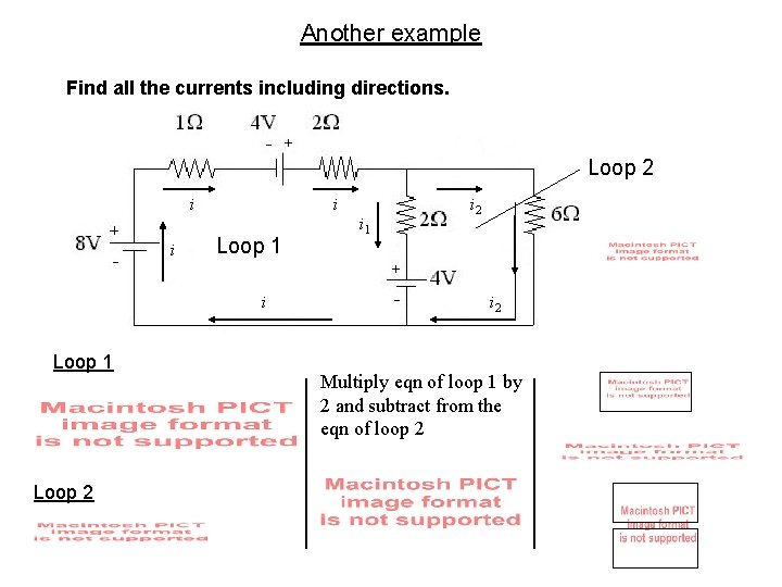 Another example Find all the currents including directions. Loop 2 i i i Loop