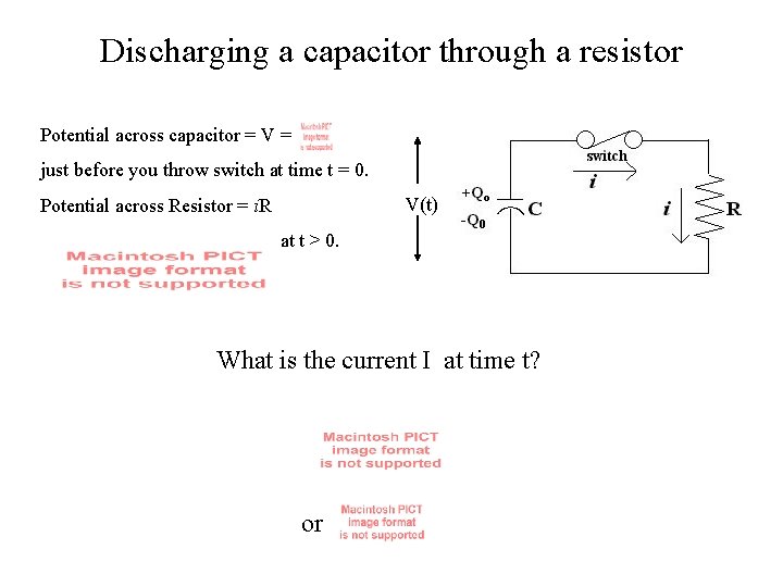 Discharging a capacitor through a resistor Potential across capacitor = V = just before