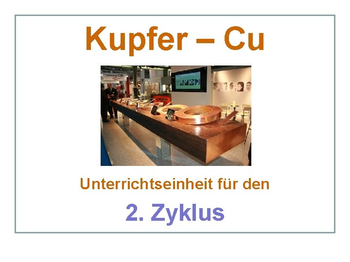 Kupfer – Cu Unterrichtseinheit für den 2. Zyklus 