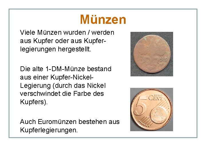 Münzen Viele Münzen wurden / werden aus Kupfer oder aus Kupferlegierungen hergestellt. Die alte