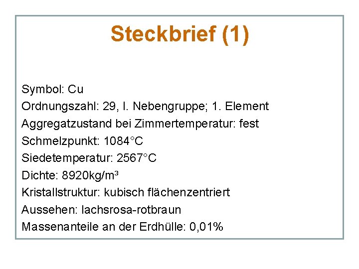 Steckbrief (1) Symbol: Cu Ordnungszahl: 29, I. Nebengruppe; 1. Element Aggregatzustand bei Zimmertemperatur: fest