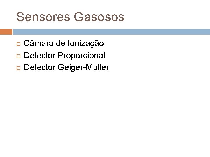 Sensores Gasosos Câmara de Ionização Detector Proporcional Detector Geiger-Muller 