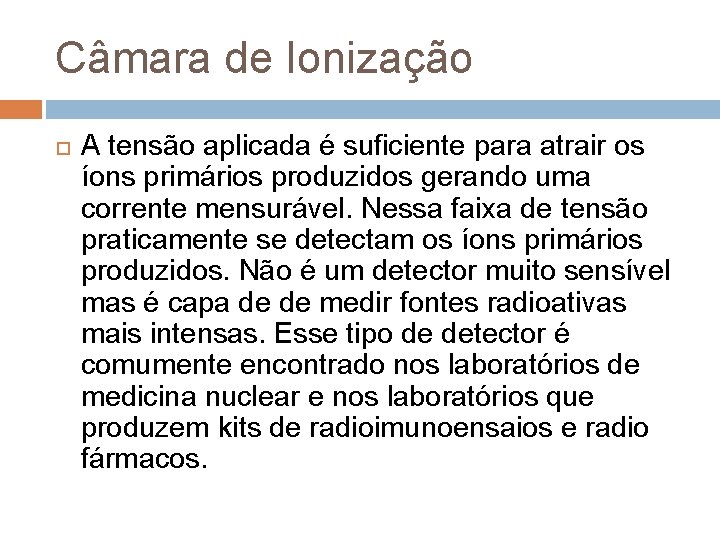 Câmara de Ionização A tensão aplicada é suficiente para atrair os íons primários produzidos