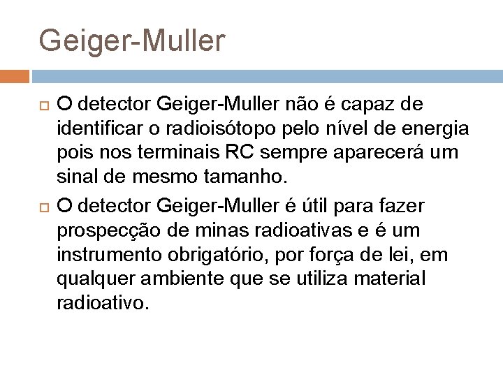 Geiger-Muller O detector Geiger-Muller não é capaz de identificar o radioisótopo pelo nível de