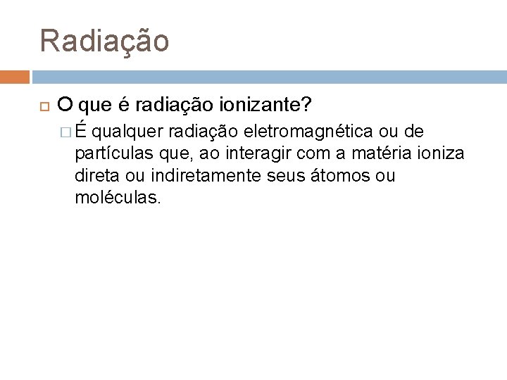 Radiação O que é radiação ionizante? � É qualquer radiação eletromagnética ou de partículas