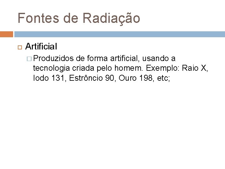 Fontes de Radiação Artificial � Produzidos de forma artificial, usando a tecnologia criada pelo