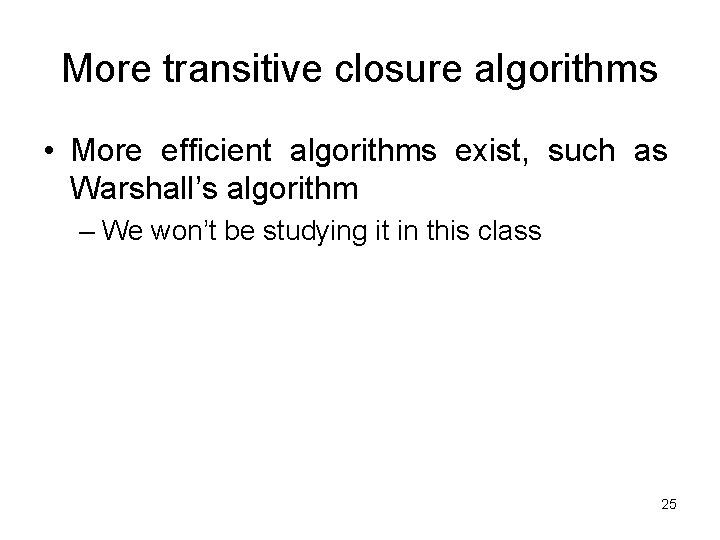 More transitive closure algorithms • More efficient algorithms exist, such as Warshall’s algorithm –