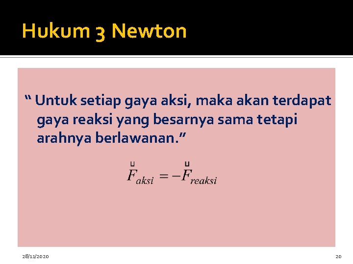 Hukum 3 Newton “ Untuk setiap gaya aksi, maka akan terdapat gaya reaksi yang