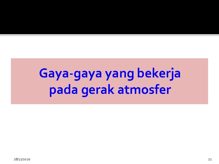 Gaya-gaya yang bekerja pada gerak atmosfer 28/11/2020 22 