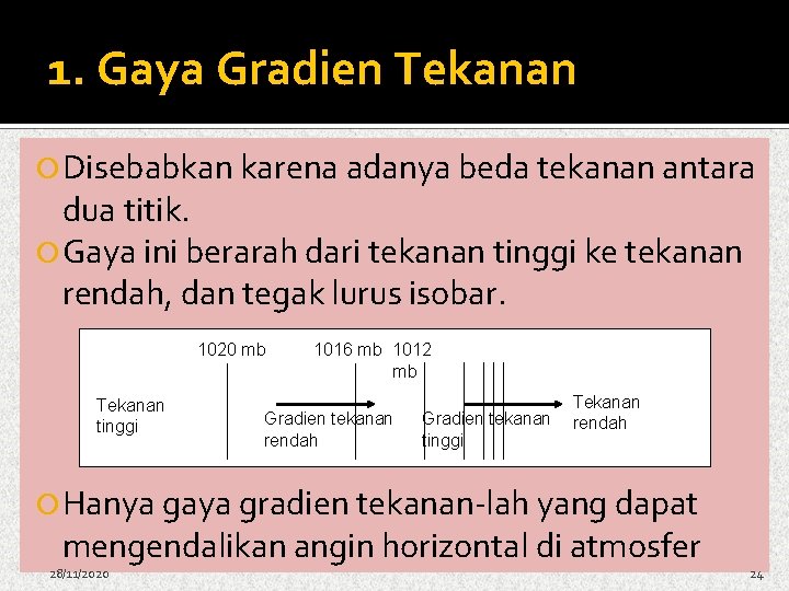 1. Gaya Gradien Tekanan Disebabkan karena adanya beda tekanan antara dua titik. Gaya ini