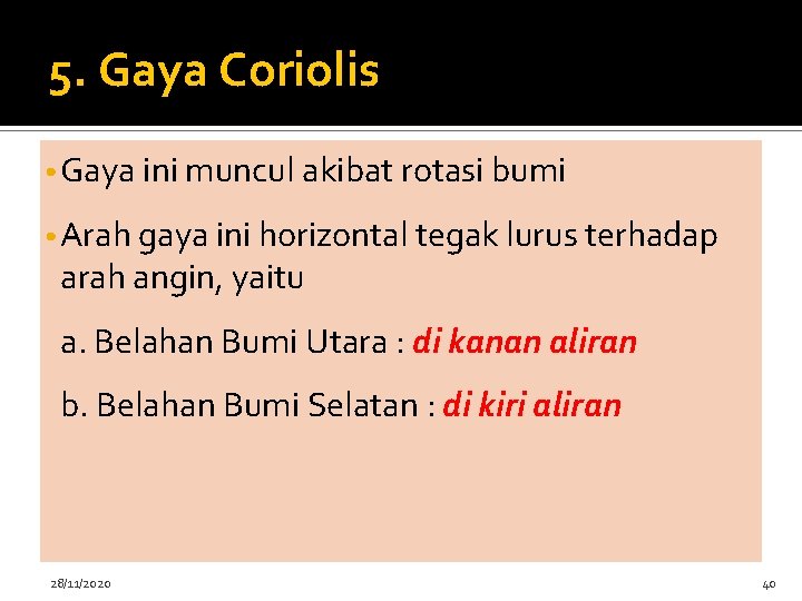 5. Gaya Coriolis • Gaya ini muncul akibat rotasi bumi • Arah gaya ini