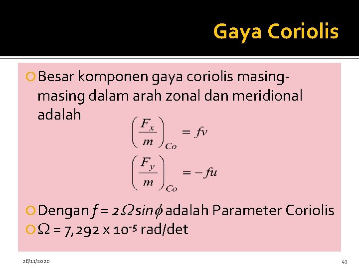 Gaya Coriolis Besar komponen gaya coriolis masing- masing dalam arah zonal dan meridional adalah