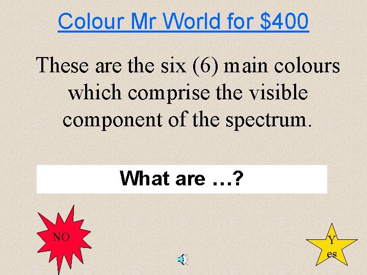 Colour Mr World for $400 These are the six (6) main colours which comprise