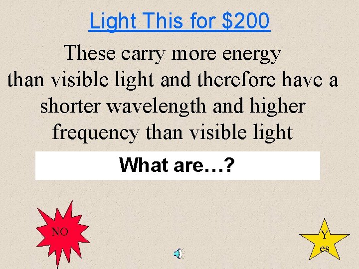 Light This for $200 These carry more energy than visible light and therefore have
