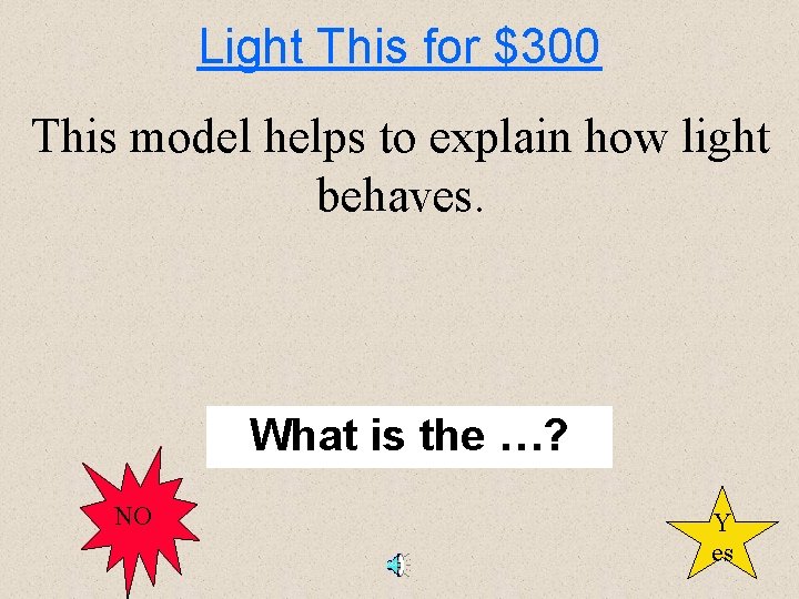 Light This for $300 This model helps to explain how light behaves. What is