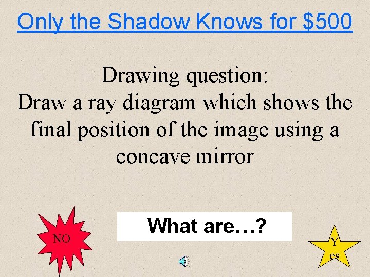 Only the Shadow Knows for $500 Drawing question: Draw a ray diagram which shows