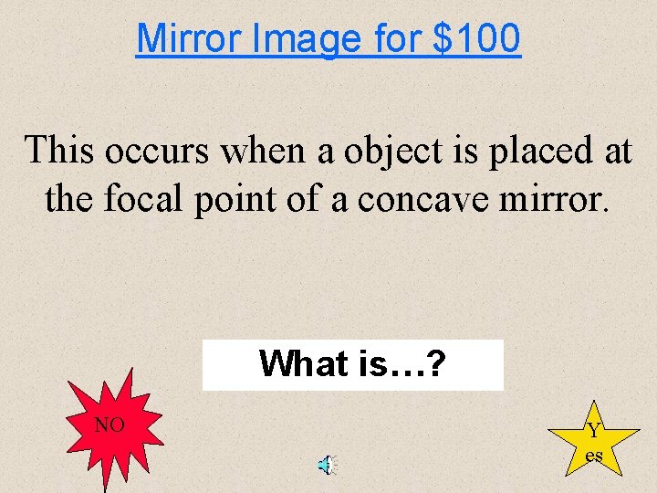 Mirror Image for $100 This occurs when a object is placed at the focal