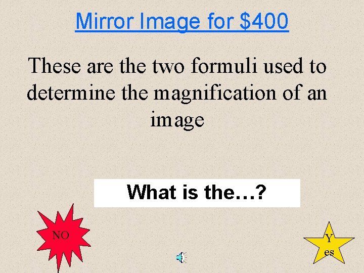 Mirror Image for $400 These are the two formuli used to determine the magnification