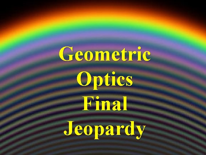 Geometric Optics Final Jeopardy 